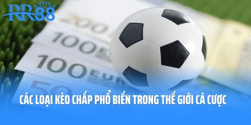 Các loại kèo chấp phổ biến trong thế giới cá cược