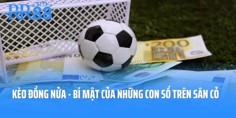 Kèo Đồng Nửa - Bí Mật Của Những Con Số Trên Sân Cỏ